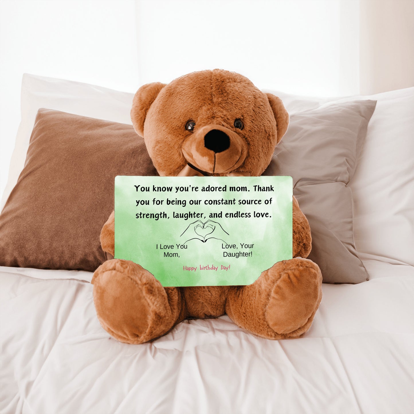 Teddy Bear You know you're an adored mom, the kind who fills hearts with warmth and homes with love from your daughter.