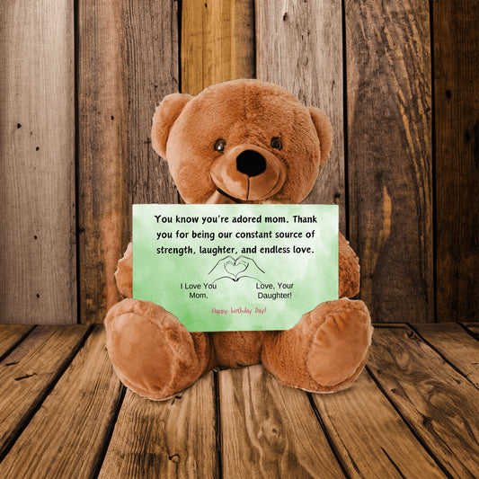 Teddy Bear You know you're an adored mom, the kind who fills hearts with warmth and homes with love from your daughter.