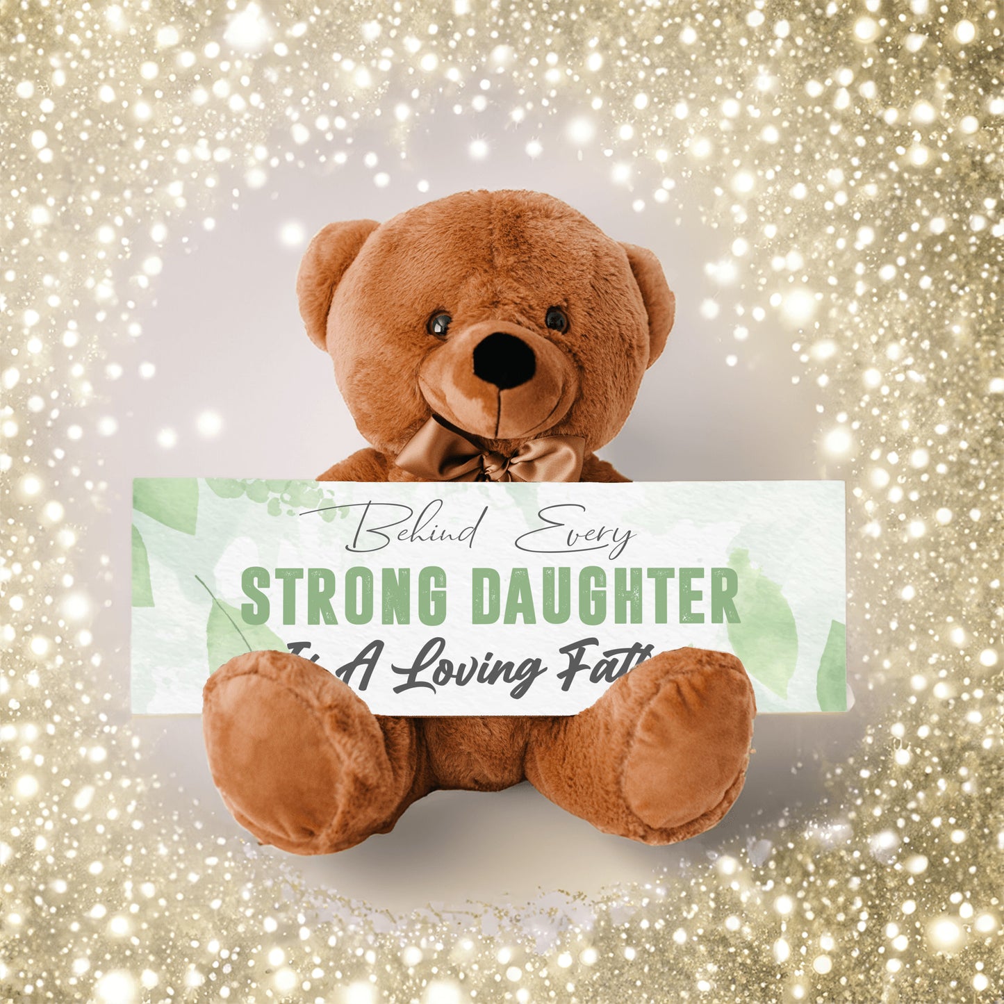 Behind Every Strong Daughter is a Loving Father Teddy Bear